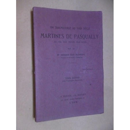 Un thaumaturge au XVIIIe siècle Martines De Pasqually sa vie son oeuvre, son ordre  (tome second)