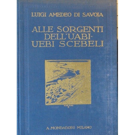 Alle sorgenti dell'uabi-uebi scebeli - Dalle sue sorgenti nella Etiopia meridionale alla Somalia italiana (1938-29)